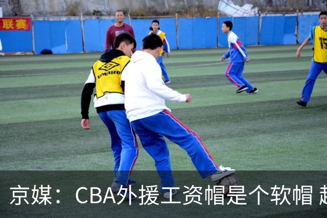 京媒：CBA外援工资帽是个软帽 超了只需额外缴纳调节费 并不违规