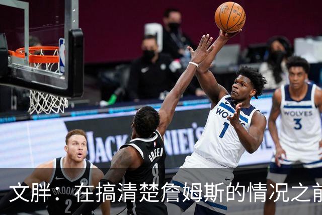 文胖：在搞清楚詹姆斯的情况之前 我们不会看到哈登签约骑士