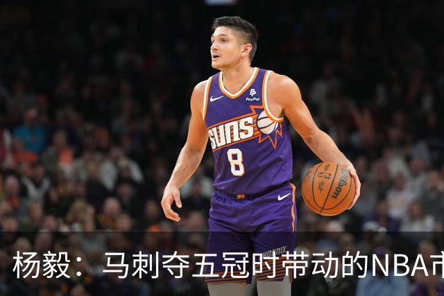 杨毅：马刺夺五冠时带动的NBA市场也比不了尼克斯&湖人&绿军&勇士