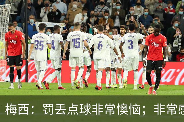 梅西：罚丢点球非常懊恼；非常感激这支球队，很高兴能属于这支队