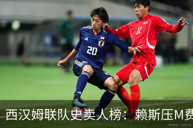 西汉姆联队史卖人榜：赖斯压M费居首 库杜斯、帕奎塔、阿瑙在列